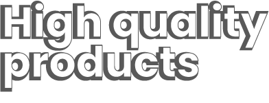 High quality products